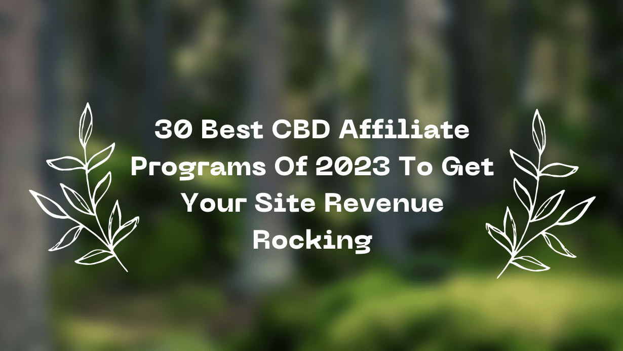 30 Best CBD Affiliate Programs Of 2023 To Get Your Site Revenue Rocking