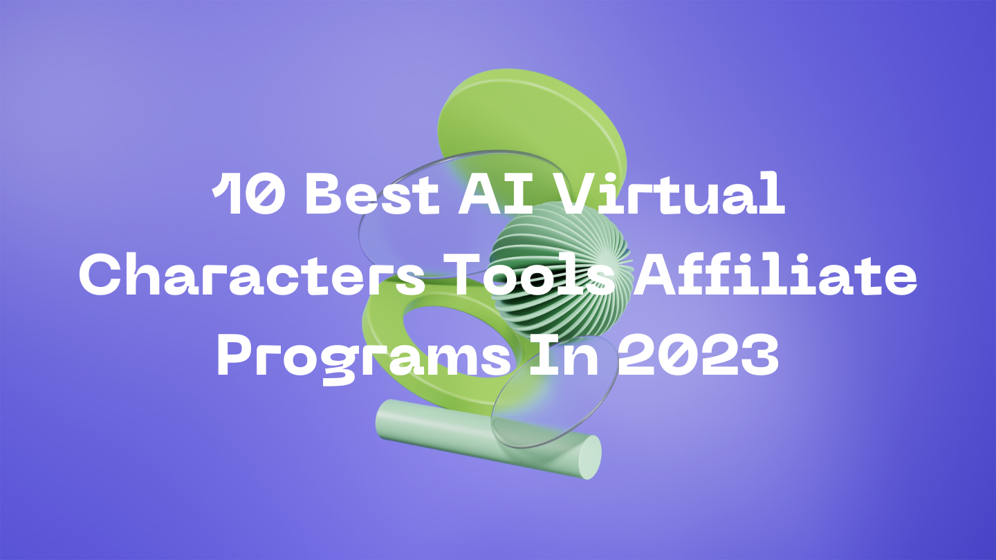 10 Best AI Virtual Characters Tools Affiliate Programs In 2023