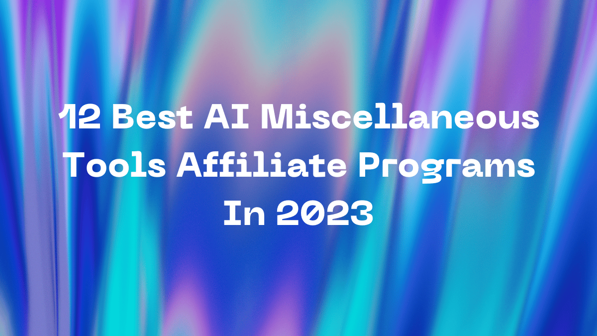 12 Best AI Miscellaneous Tools Affiliate Programs In 2023