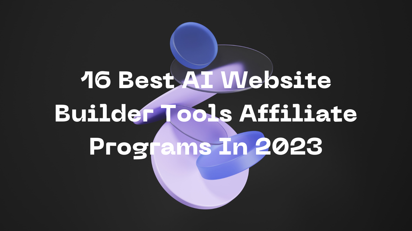 16 Best AI Website Builder Tools Affiliate Programs In 2023