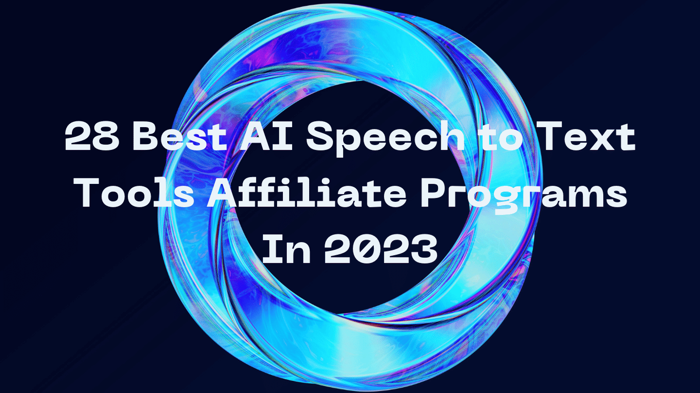28 Best AI Speech to Text Tools Affiliate Programs In 2023