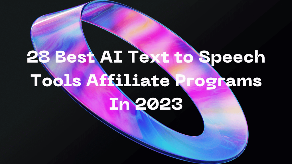 28 Best AI Text to Speech Tools Affiliate Programs In 2023