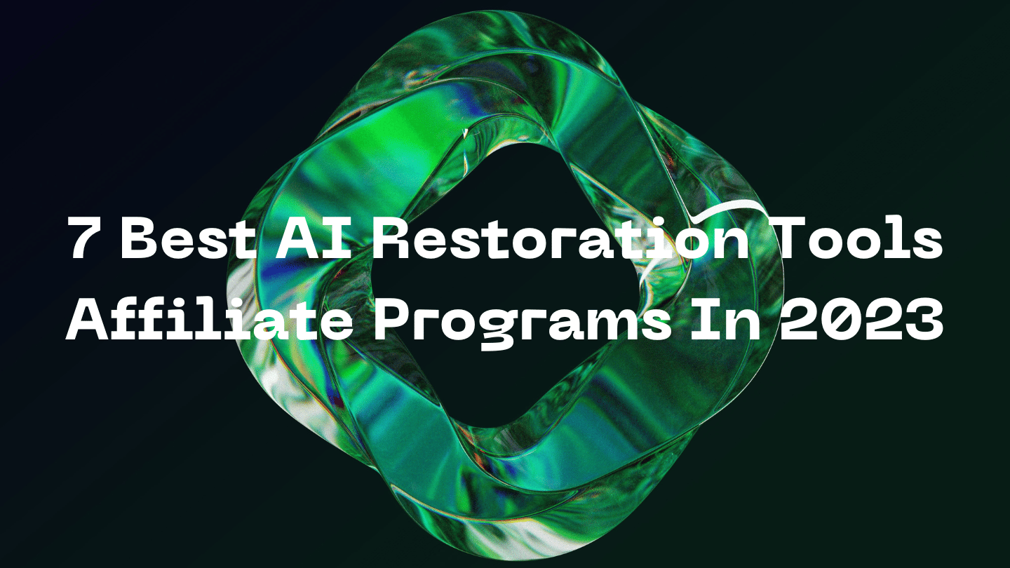 7 Best AI Restoration Tools Affiliate Programs In 2023