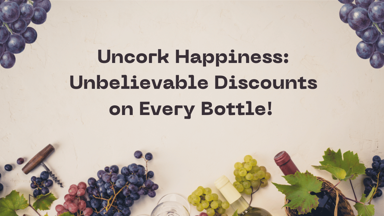 Uncork Happiness Unbelievable Discounts on Every Bottle!