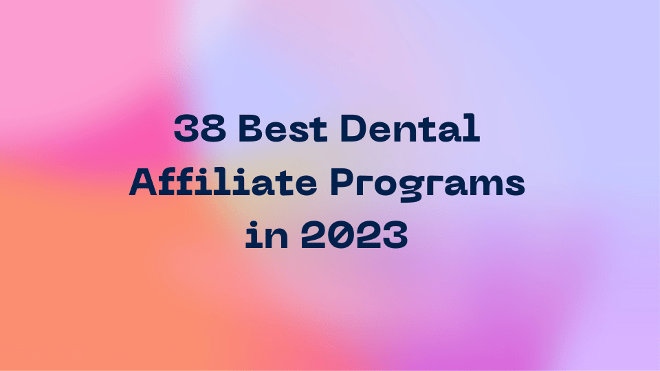 38 Best Dental Affiliate Programs in 2023