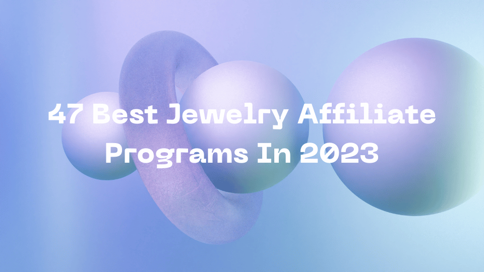 47 Best Jewelry Affiliate Programs In 2023