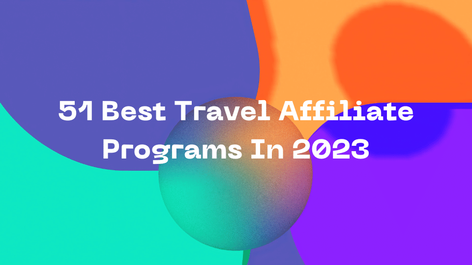 51 Best Travel Affiliate Programs In 2023