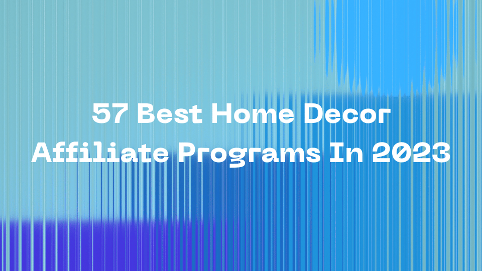 57 Best Home Decor Affiliate Programs In 2023