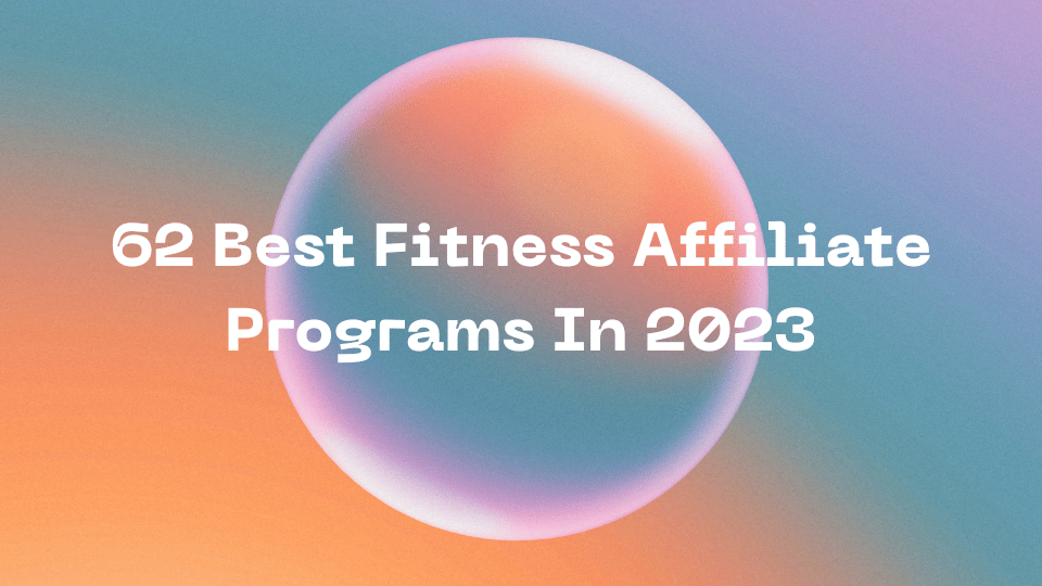 62 Best Fitness Affiliate Programs In 2023