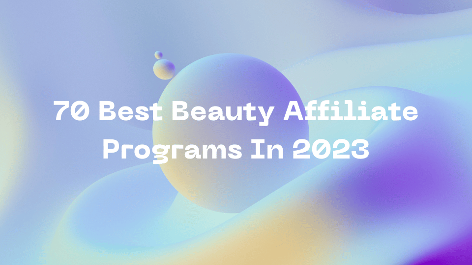 70 Best Beauty Affiliate Programs In 2023