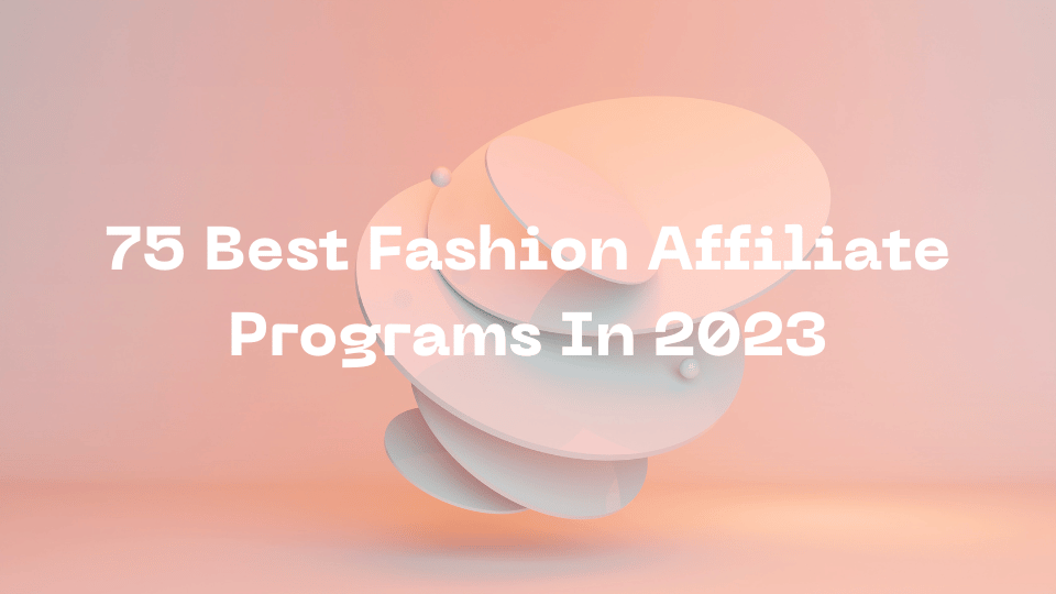 75 Best Fashion Affiliate Programs In 2023