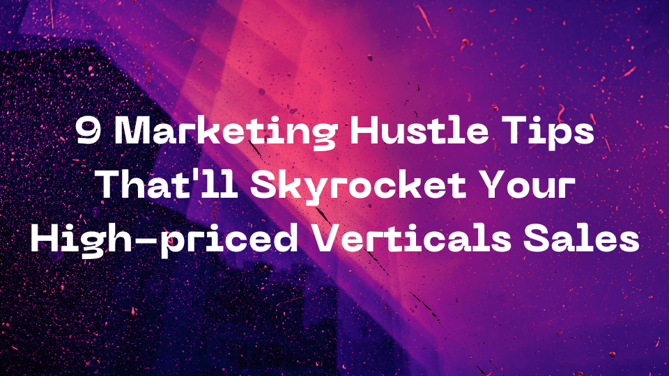 9 Marketing Hustle Tips That'll Skyrocket Your High-priced Verticals Sales