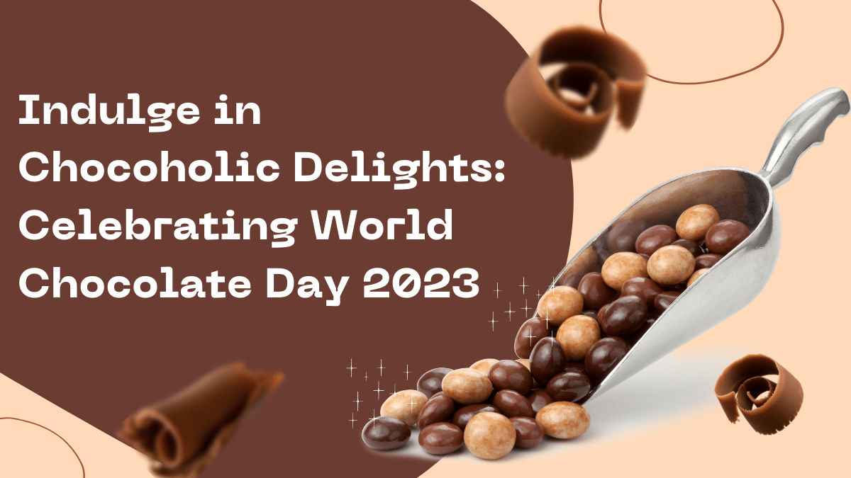 Indulge in Chocoholic Delights: Celebrating World Chocolate Day 2023
