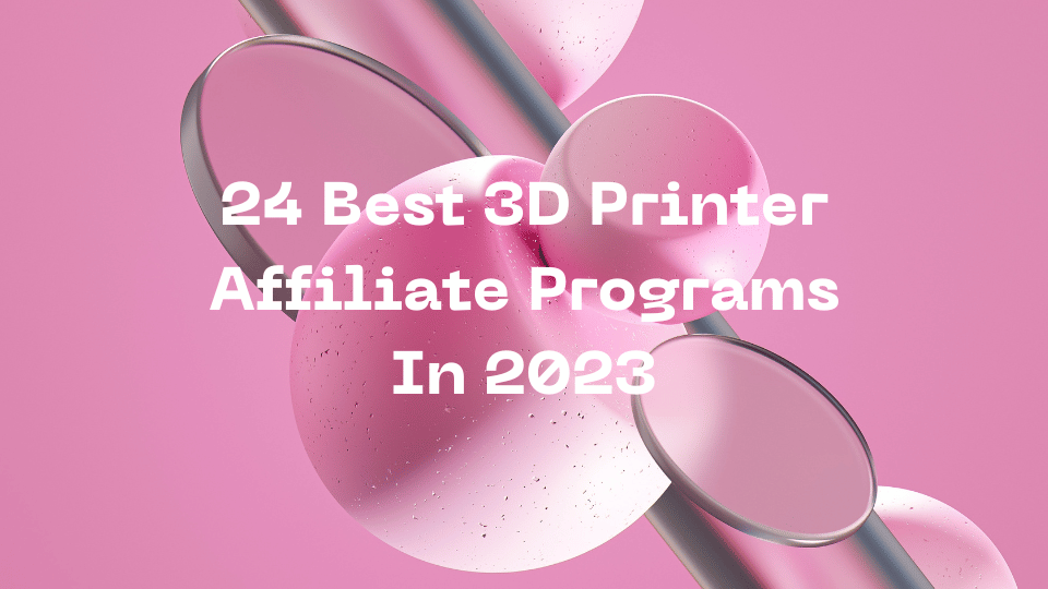 24 Best 3D Printer Affiliate Programs In 2023