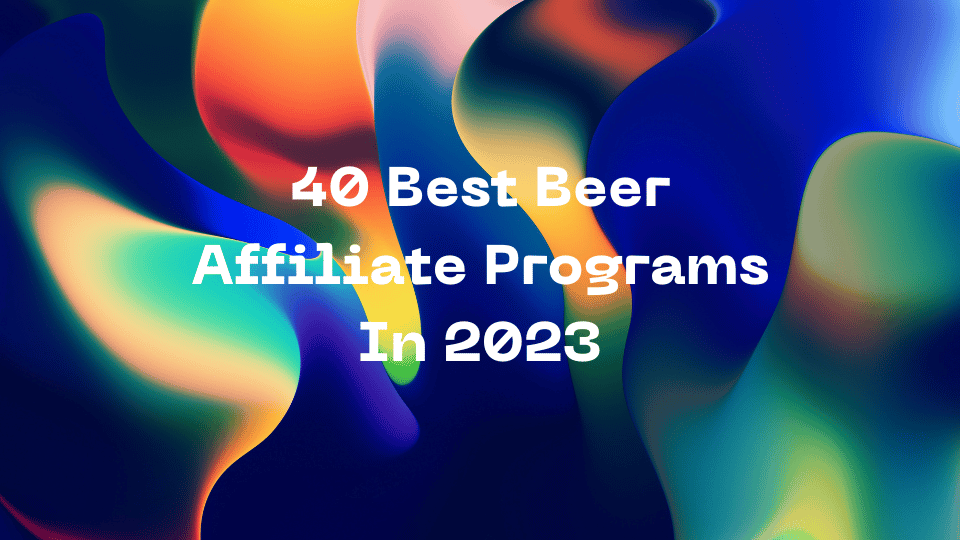 40 Best Beer Affiliate Programs In 2023