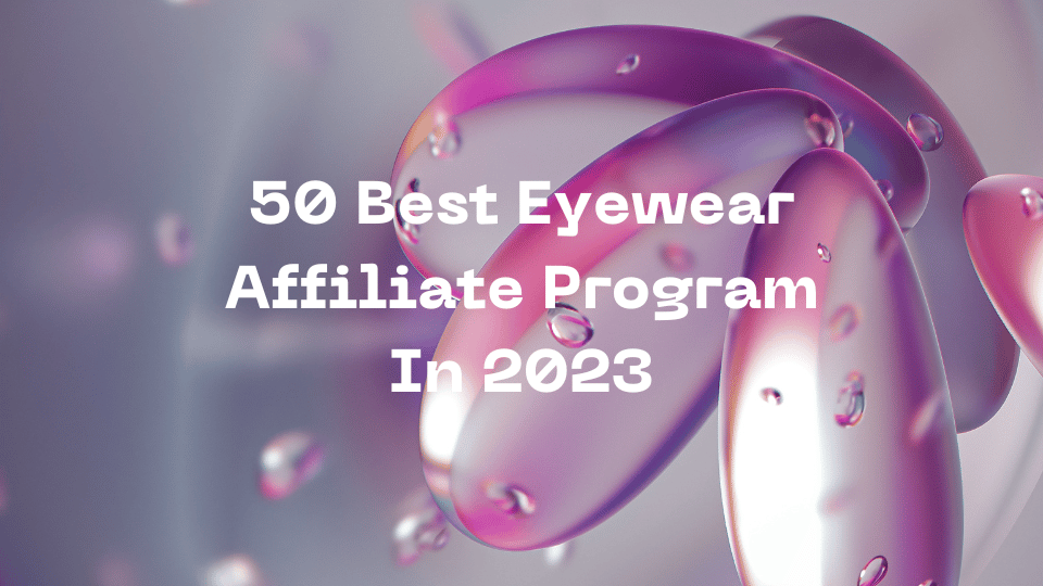 50 Best Eyewear Affiliate Program In 2023