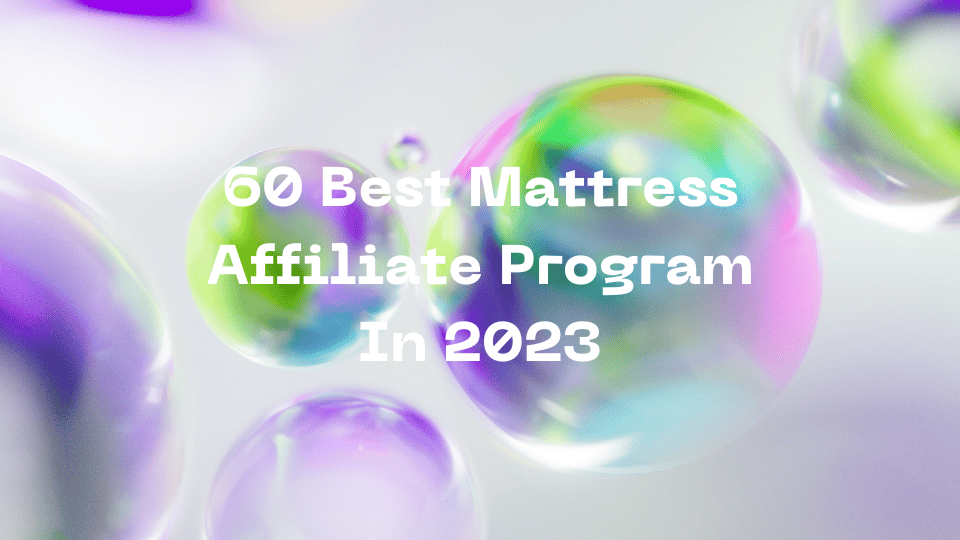 60 Best Mattress Affiliate Program In 2023
