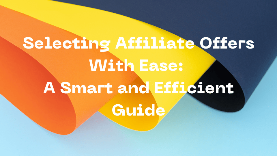 Selecting Affiliate Offers With Ease: A Smart and Efficient Guide