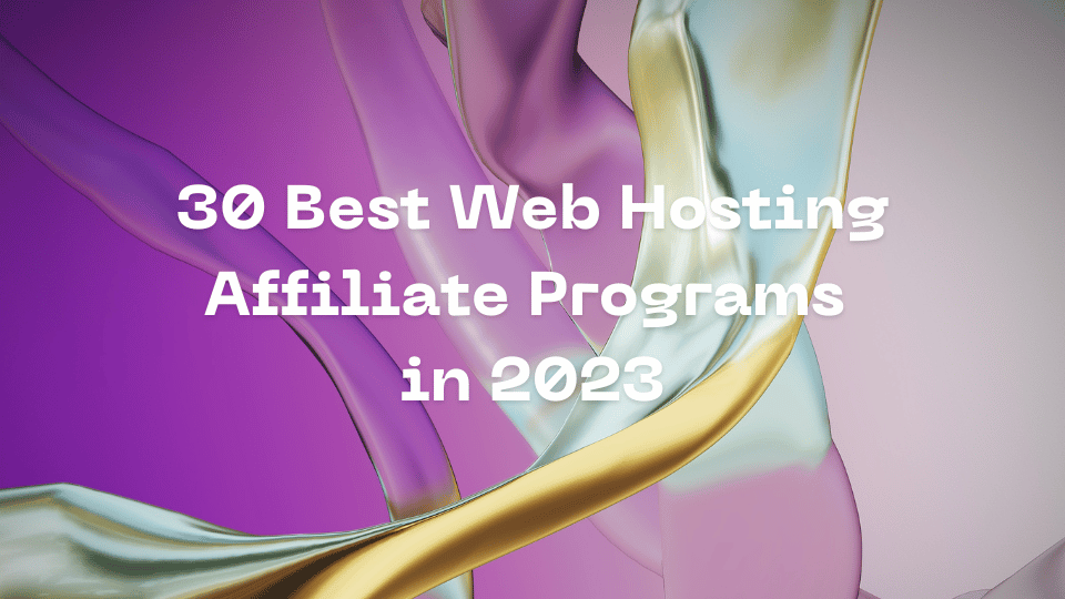 30 Best Web Hosting Affiliate Programs in 2023