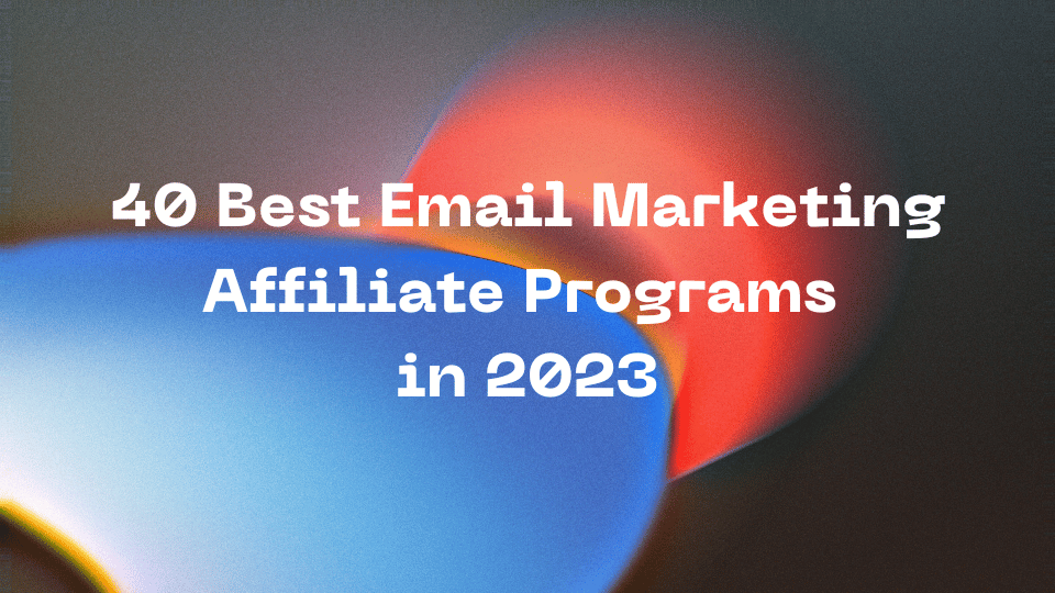 40 Best Email Marketing Affiliate Programs in 2023