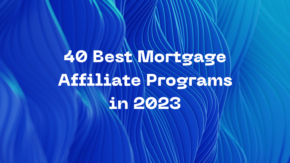 40 Best Mortgage Affiliate Programs in 2023