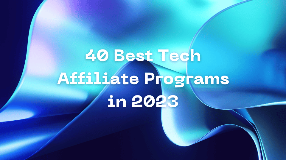 40 Best Tech Affiliate Programs in 2023
