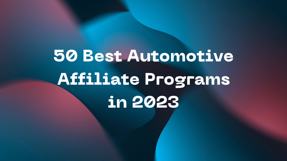 50 Best Automotive Affiliate Programs in 2023