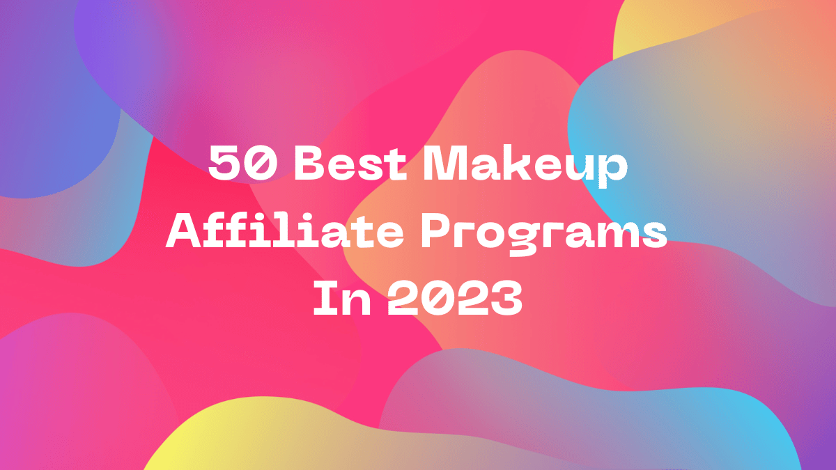 50 Best Makeup Affiliate Program In 2023