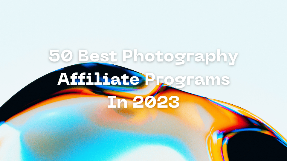 50 Best Photography Affiliate Program In 2023