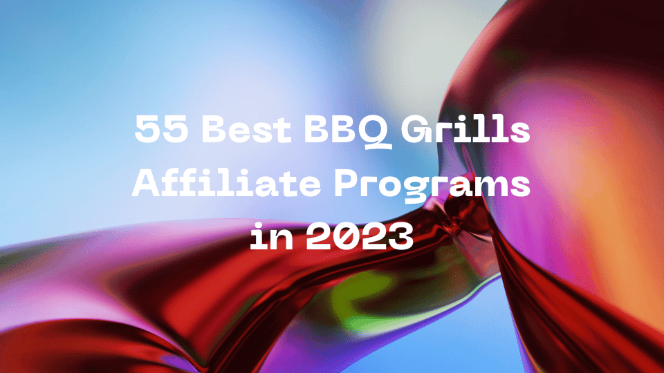 55 Best BBQ Grills Affiliate Programs in 2023