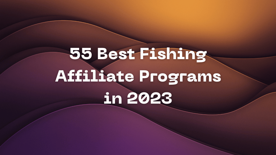 55 Best Fishing Affiliate Programs in 2023